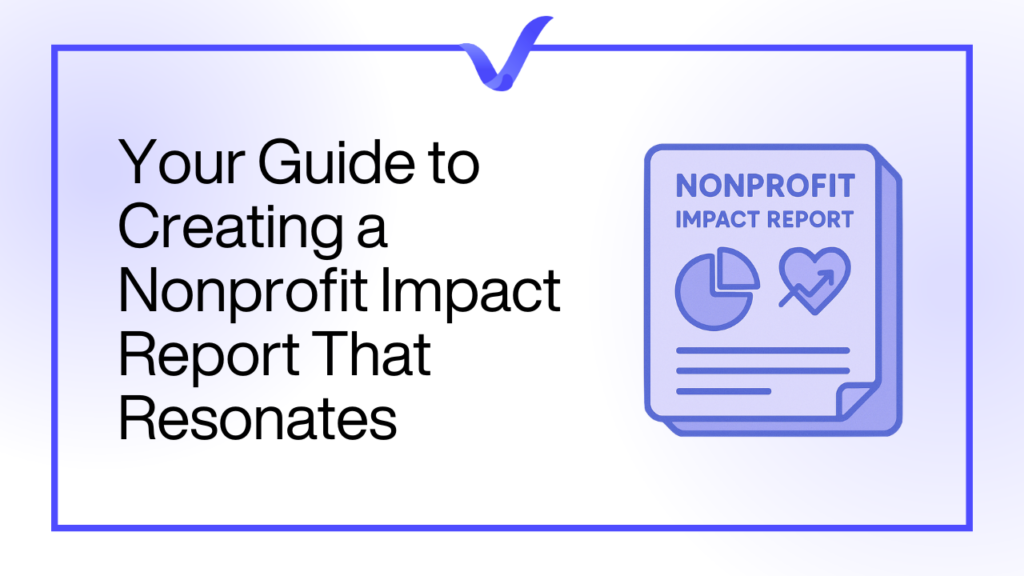 Your Guide to Creating a Nonprofit Impact Report That Resonates