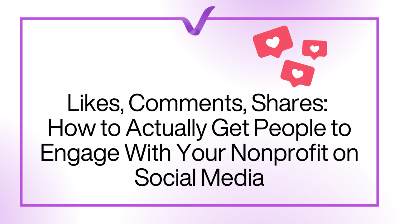 Likes, Comments, Shares: How to Actually Get People to Engage With Your Nonprofit on Social Media
