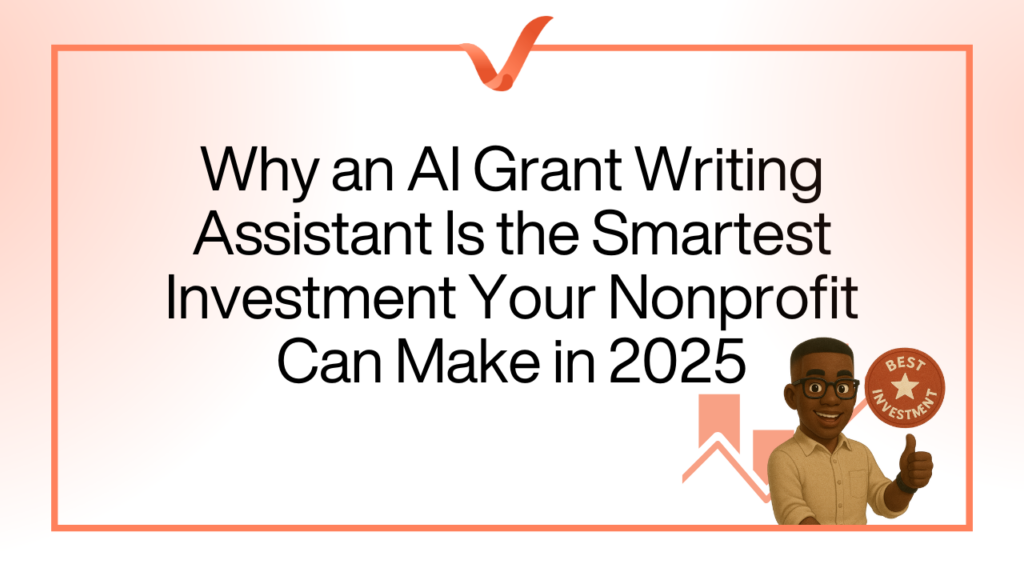 Why an AI Grant Writing Assistant Is the Smartest Investment Your Nonprofit Can Make in 2025