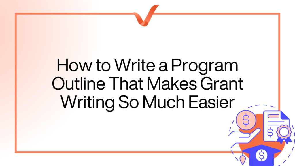 How to Write a Program Outline That Makes Grant Writing So Much Easier