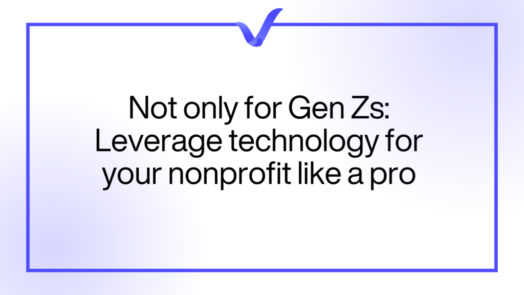 Not only for Gen Zs: Leverage technology for your nonprofit like a pro