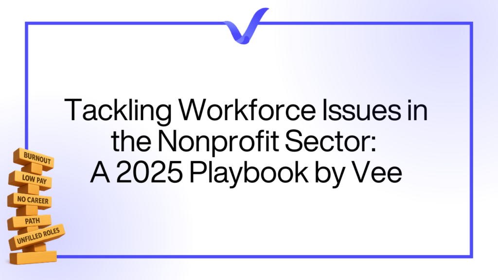 Tackling Workforce Issues in the Nonprofit Sector: A 2025 Playbook by Vee